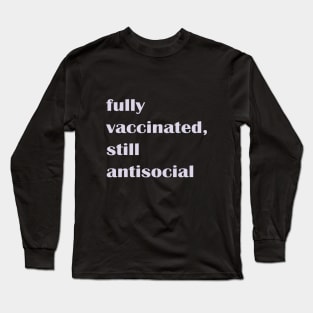 Fully Vaccinated Still Antisocial Long Sleeve T-Shirt